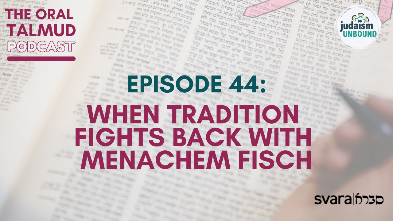 The Oral Talmud Episode 44: When Tradition Fights Back with Menachem Fisch
