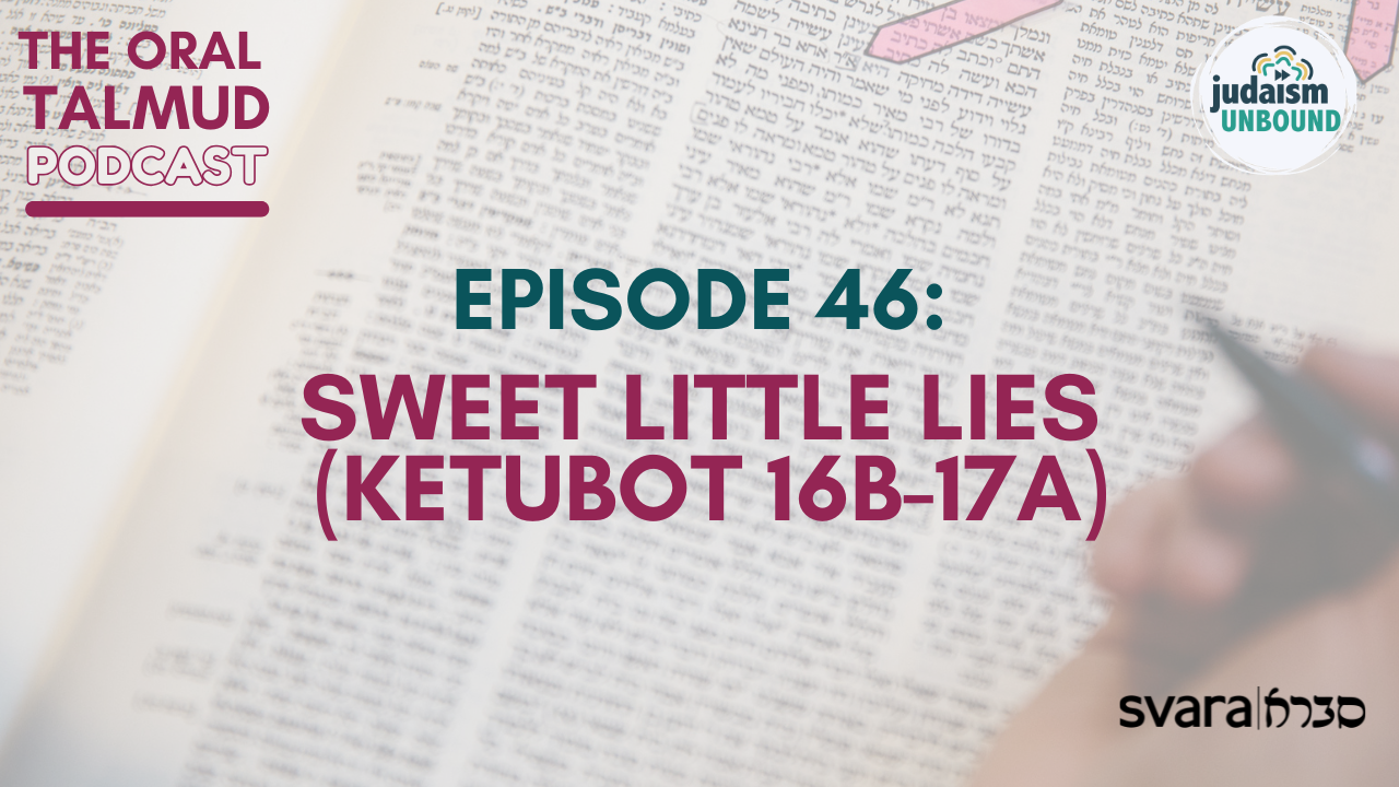 The Oral Talmud Episode 46: Sweet Little Lies (Ketubot 16b-17a)