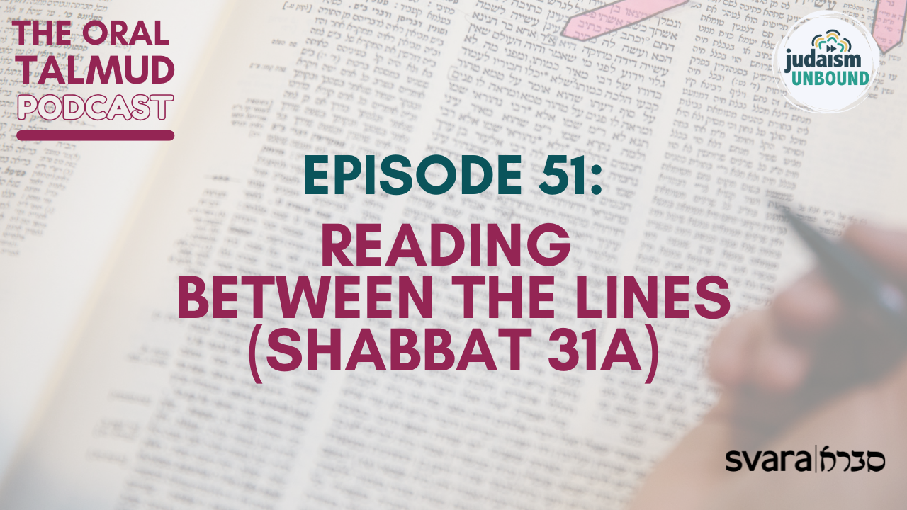 The Oral Talmud Episode 51: Reading Between the Lines (Shabbat 31a)