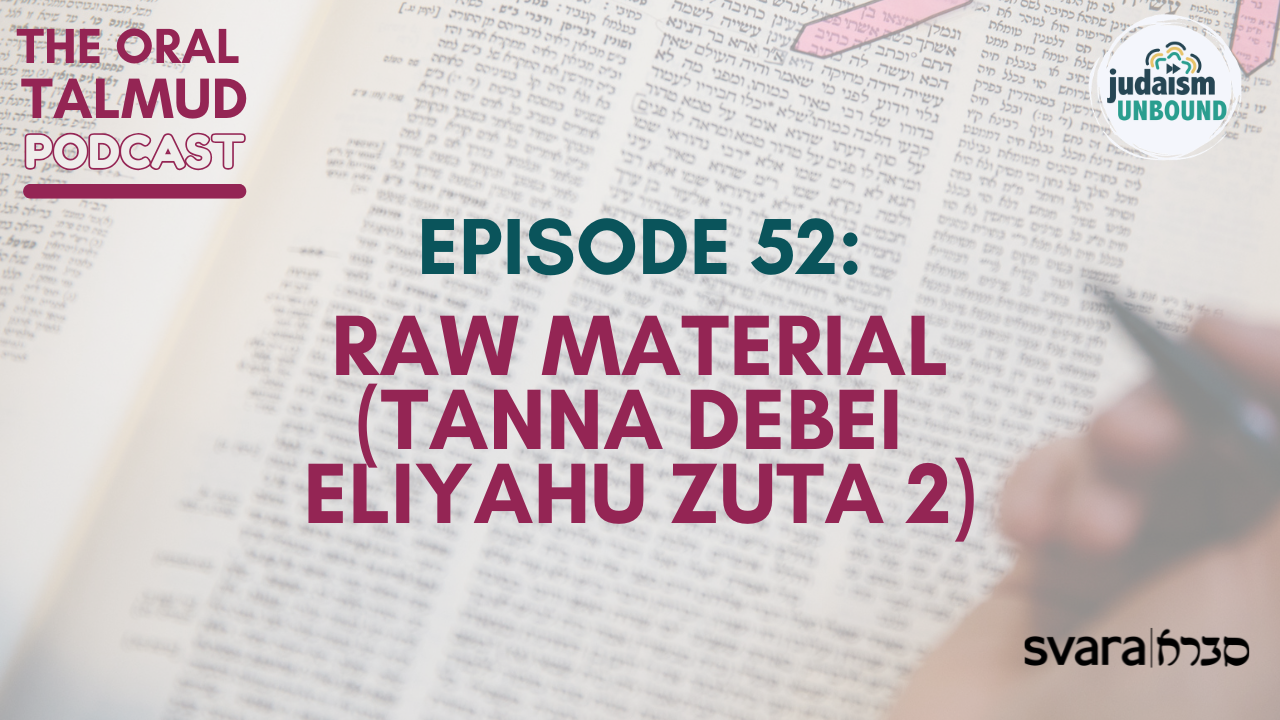 The Oral Talmud Episode 52: Raw Material (Tanna Debei Eliyahu Zuta 2)