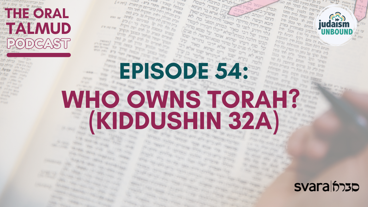 The Oral Talmud Episode 54: Who Owns Torah? (Kiddushin 32a)