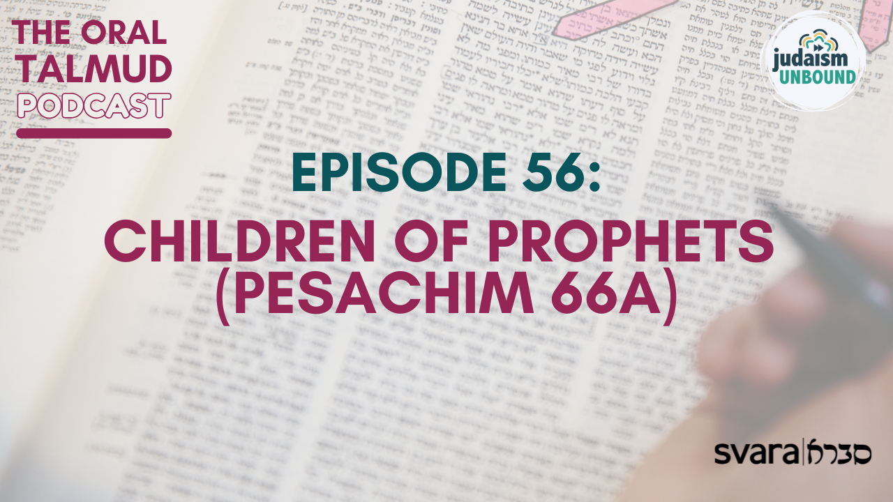 The Oral Talmud Episode 56: Children of Prophets (Pesachim 66a) 