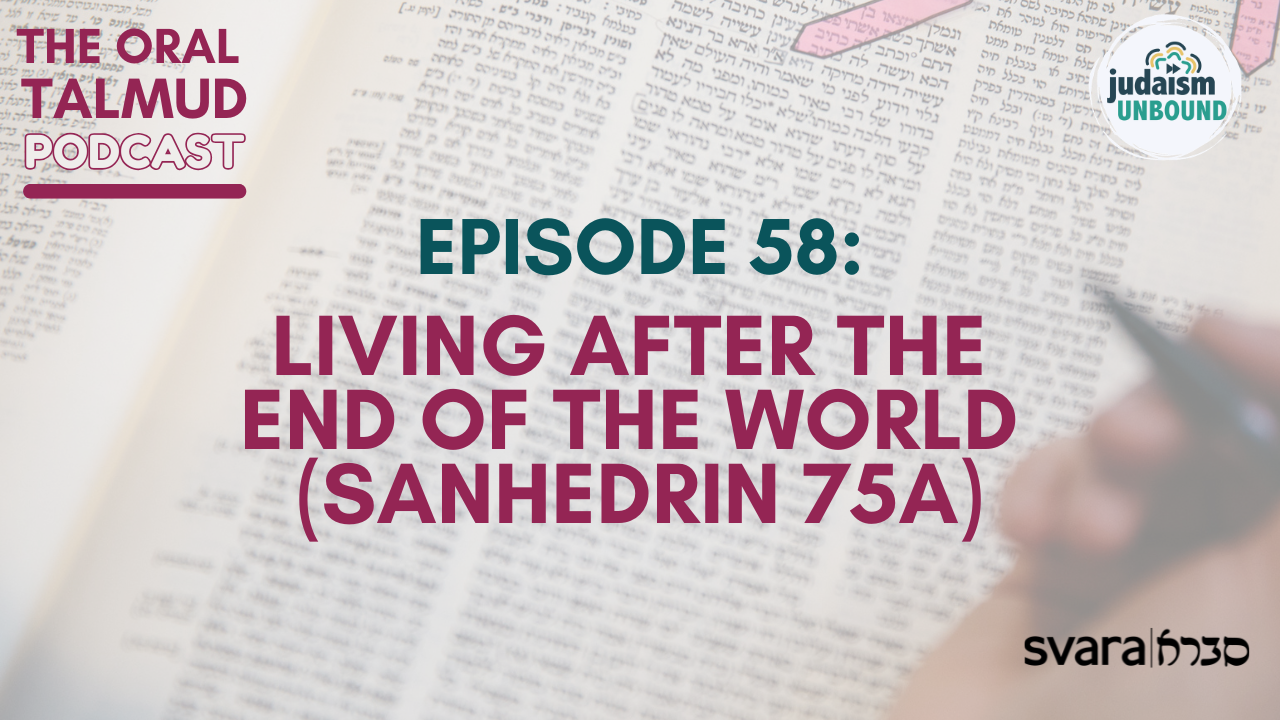 The Oral Talmud Episode 58: Living After the End of the World (Sanhedrin 75a)