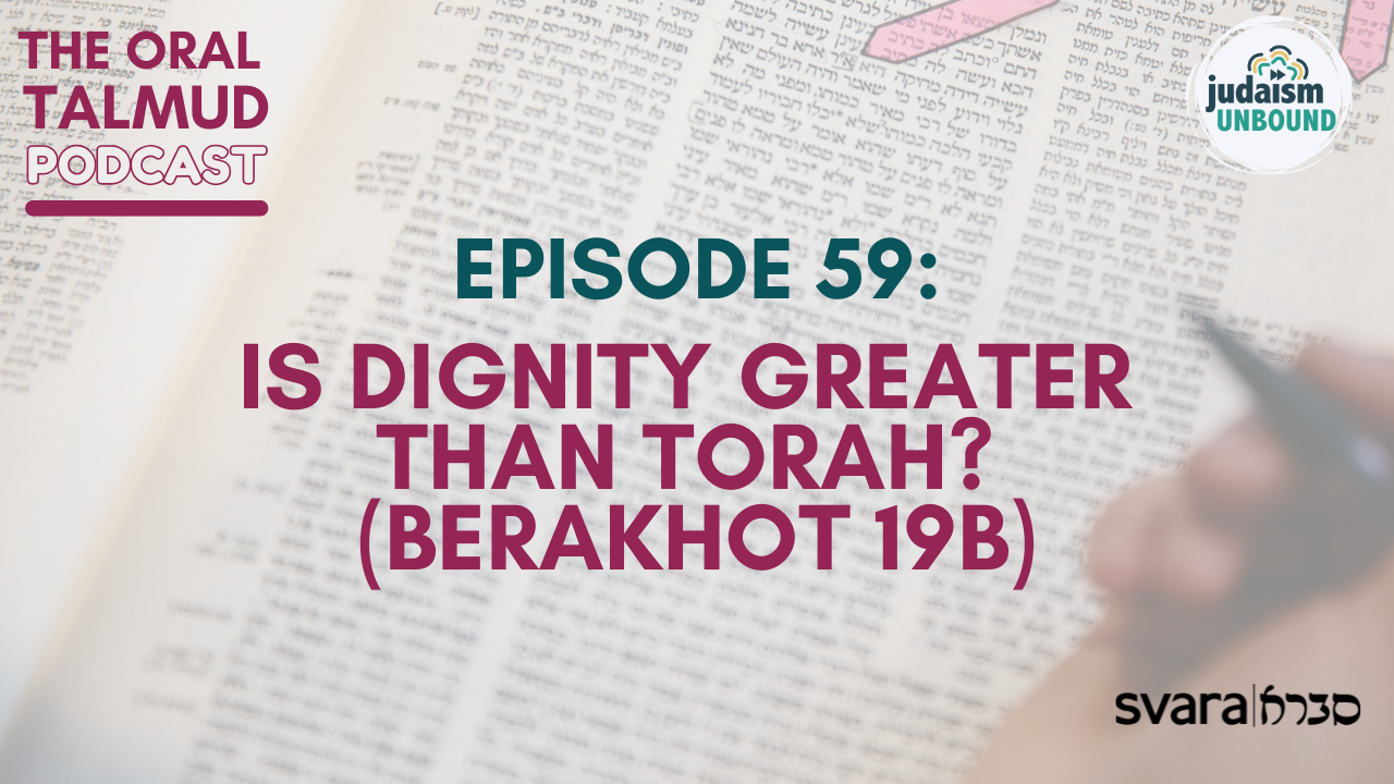 The Oral Talmud Episode 59: Is Dignity Greater than Torah? (Berakhot 19b)