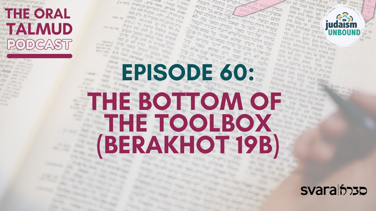 The Oral Talmud Episode 60: The Bottom of the Toolbox (Berakhot 19b)