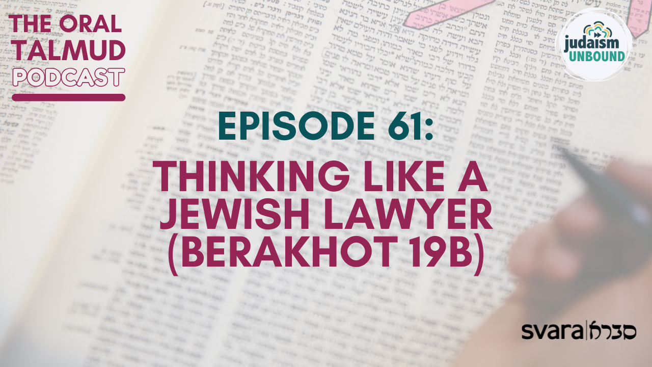 The Oral Talmud Episode 61: Thinking Like a Jewish Lawyer (Berakhot 19b)