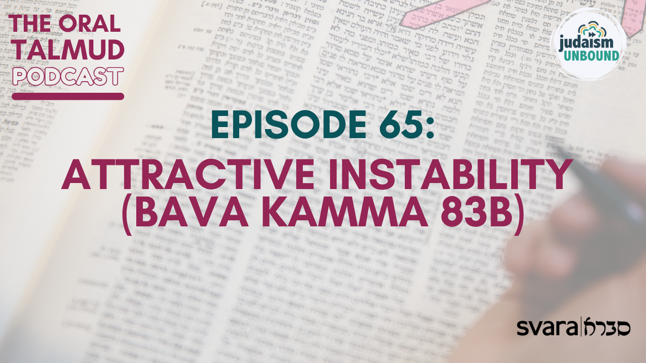 The Oral Talmud Episode 65: Attractive Instability (Bava Kamma 83b)
