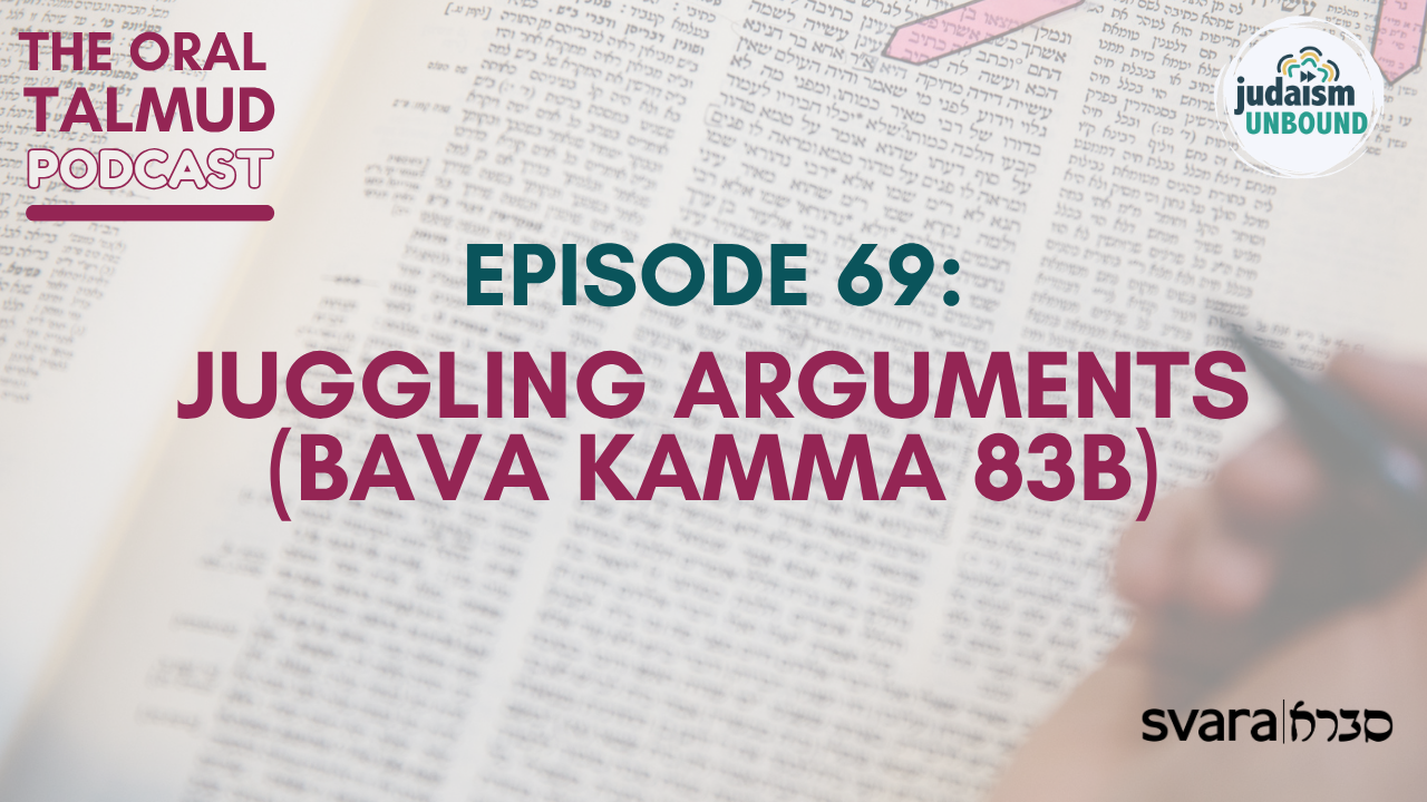 The Oral Talmud Episode 69: Juggling Arguments (Bava Kamma 83b)​