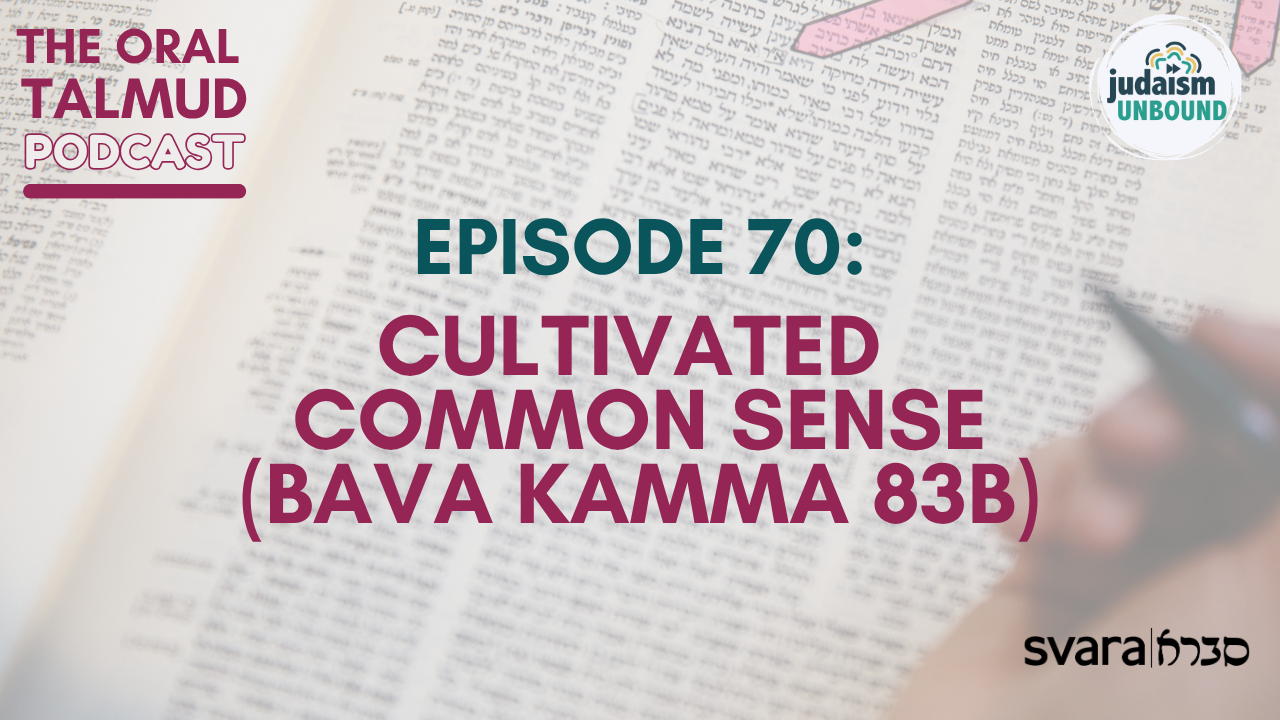 The Oral Talmud Episode 70: Cultivated Common Sense (Bava Kamma 83b)​