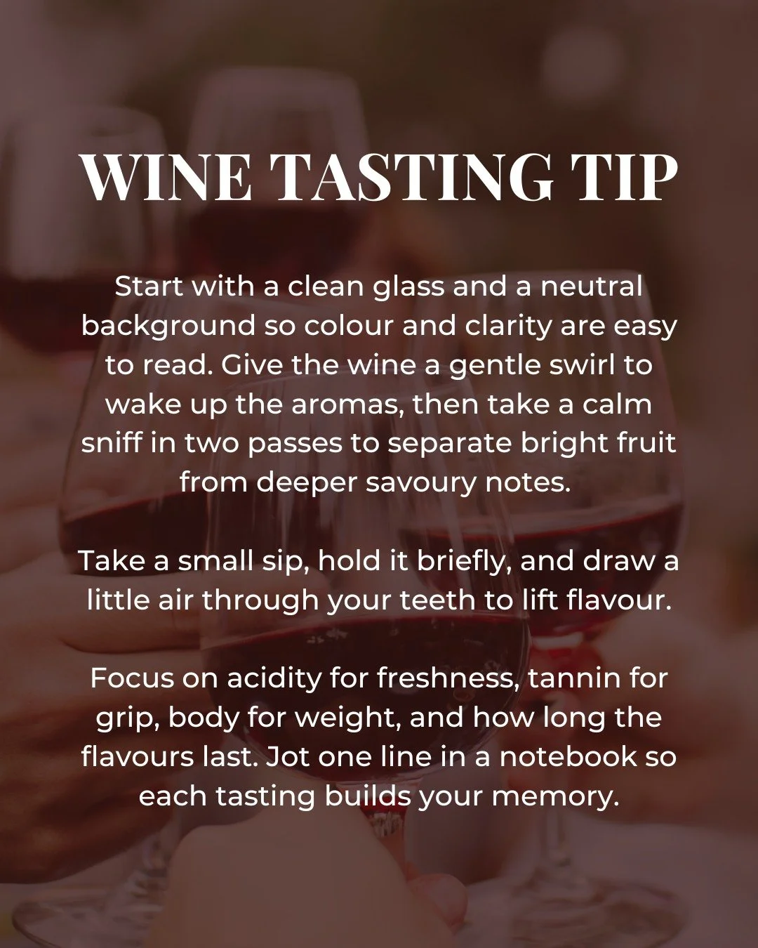 Tasting wine is about more than just sipping, it&rsquo;s about observing, smelling and feeling every detail.

Start by holding your glass to the light to assess clarity and colour, then swirl gently to release aromas.

Take a moment to notice how swe