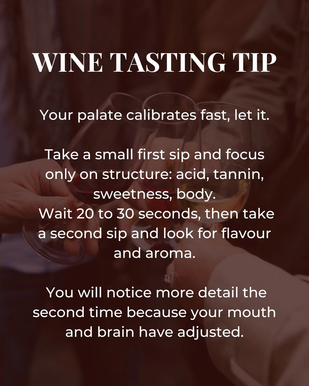 Your first sip is a setup. Your second sip is the real read.

Take a small first sip and focus only on structure: acidity, tannin, sweetness, body. Wait 20 to 30 seconds, then sip again and look for flavour and aroma.

You&rsquo;ll notice more detail
