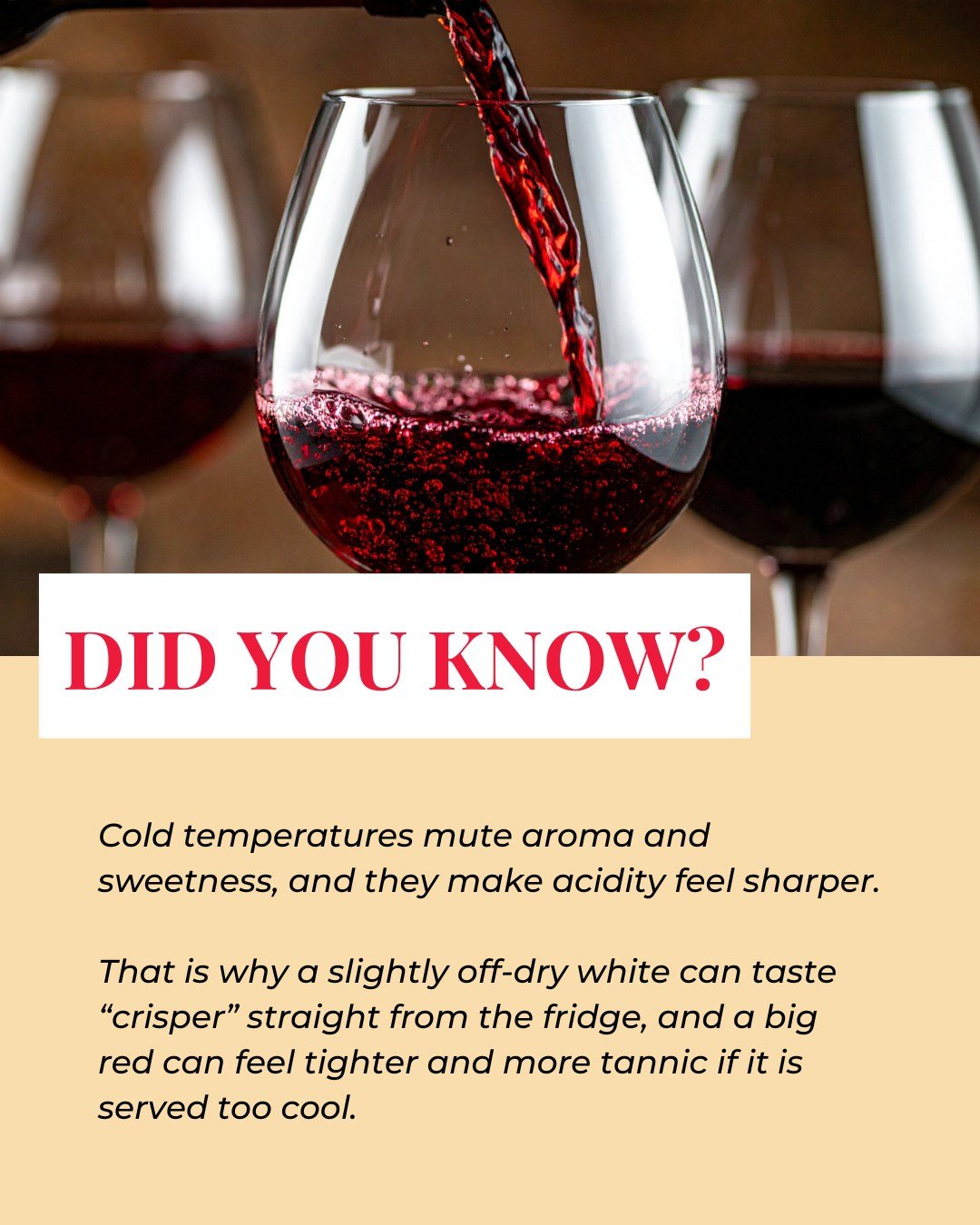 Temperature is a volume knob. Cold can mute aroma and sweetness, and make acidity feel sharper. Too cold, and a red can feel tighter and more tannic than it really is.

Try this: taste a white straight from the fridge, then again after 10 minutes. Yo