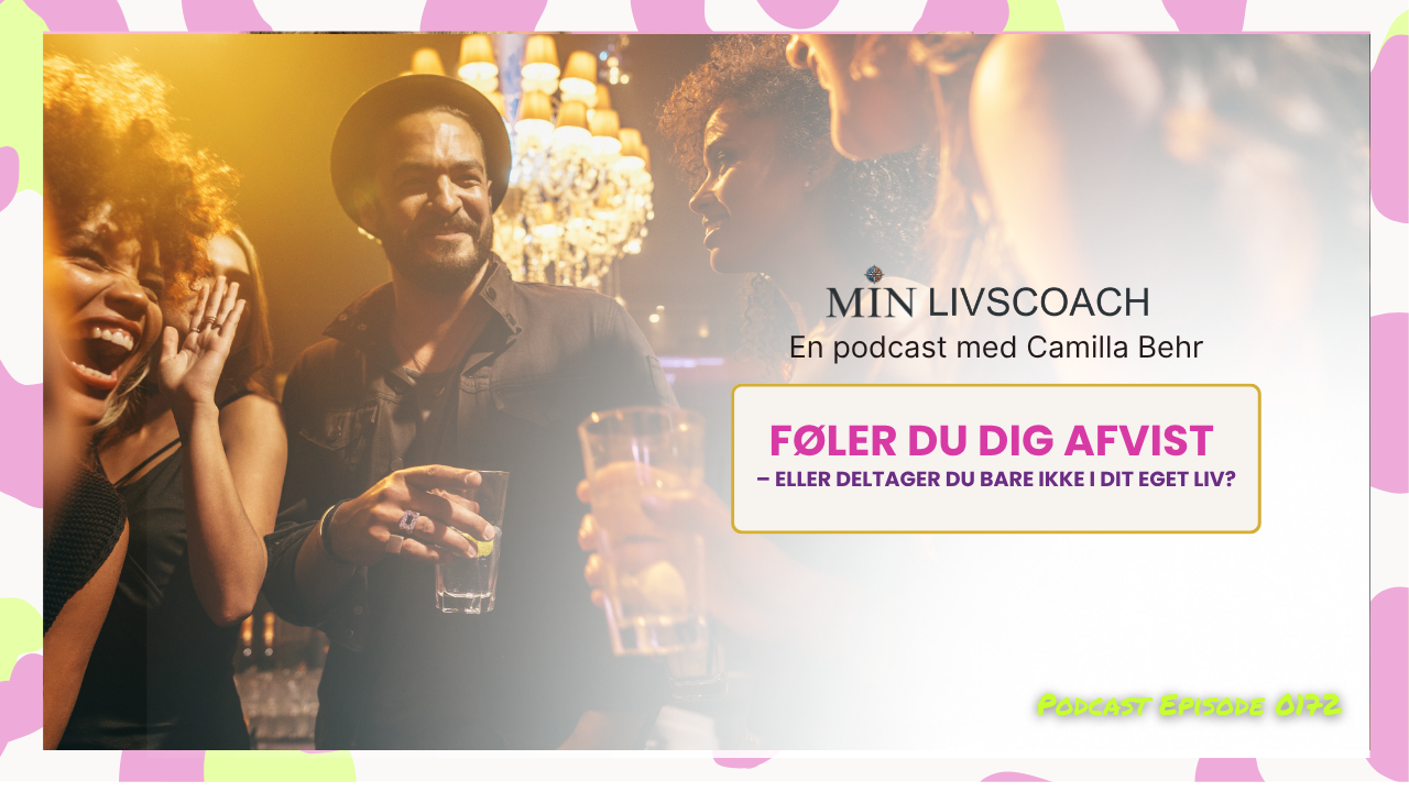 #172 Føler du dig afvist – eller deltager du bare ikke i dit eget liv?