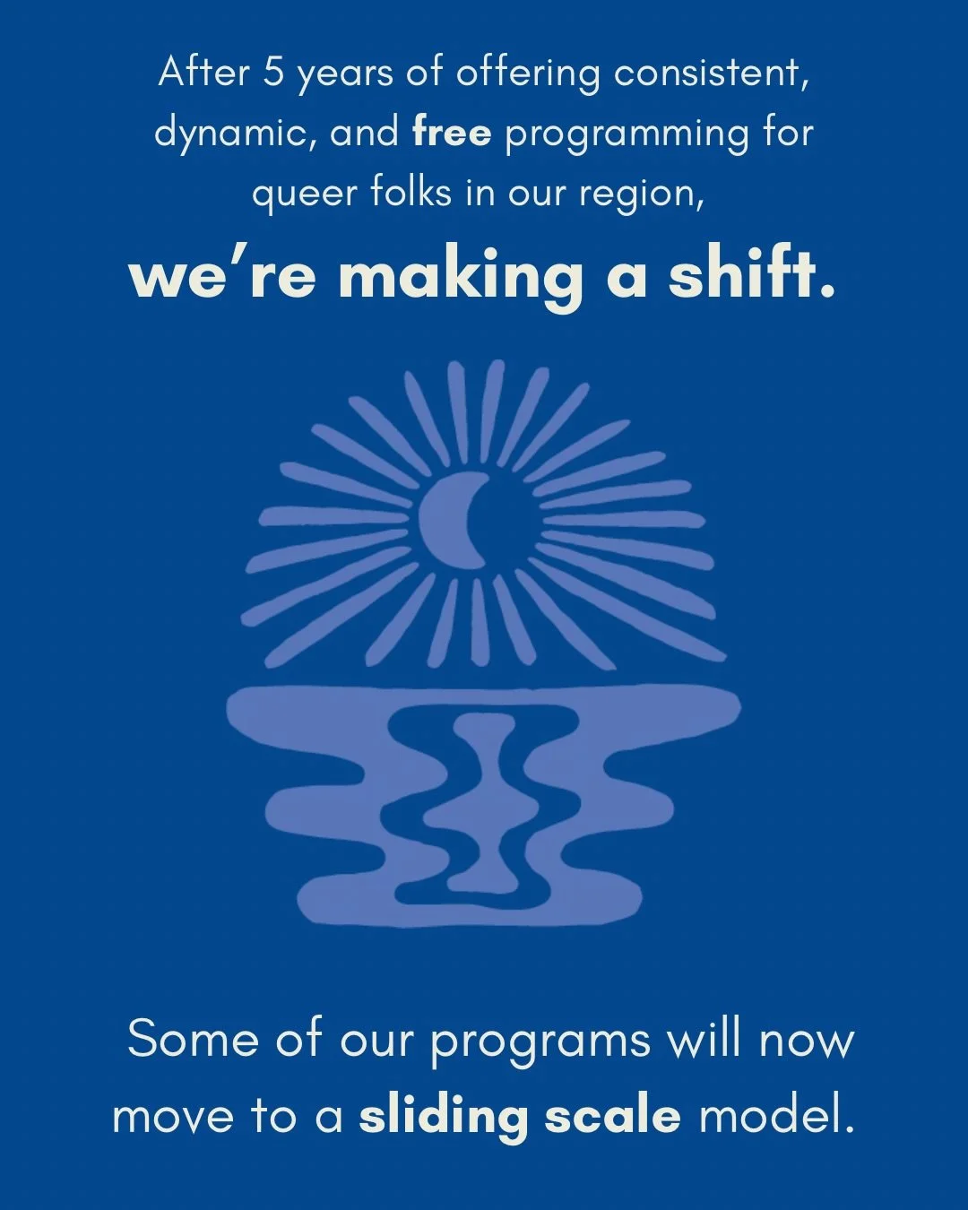 After 5 years of free, community-rooted programming, we&rsquo;re making a shift. Some of our offerings are moving to a sliding scale model to help us build something more sustainable, stable, and resilient for the long term.

Our scale starts at $0&m