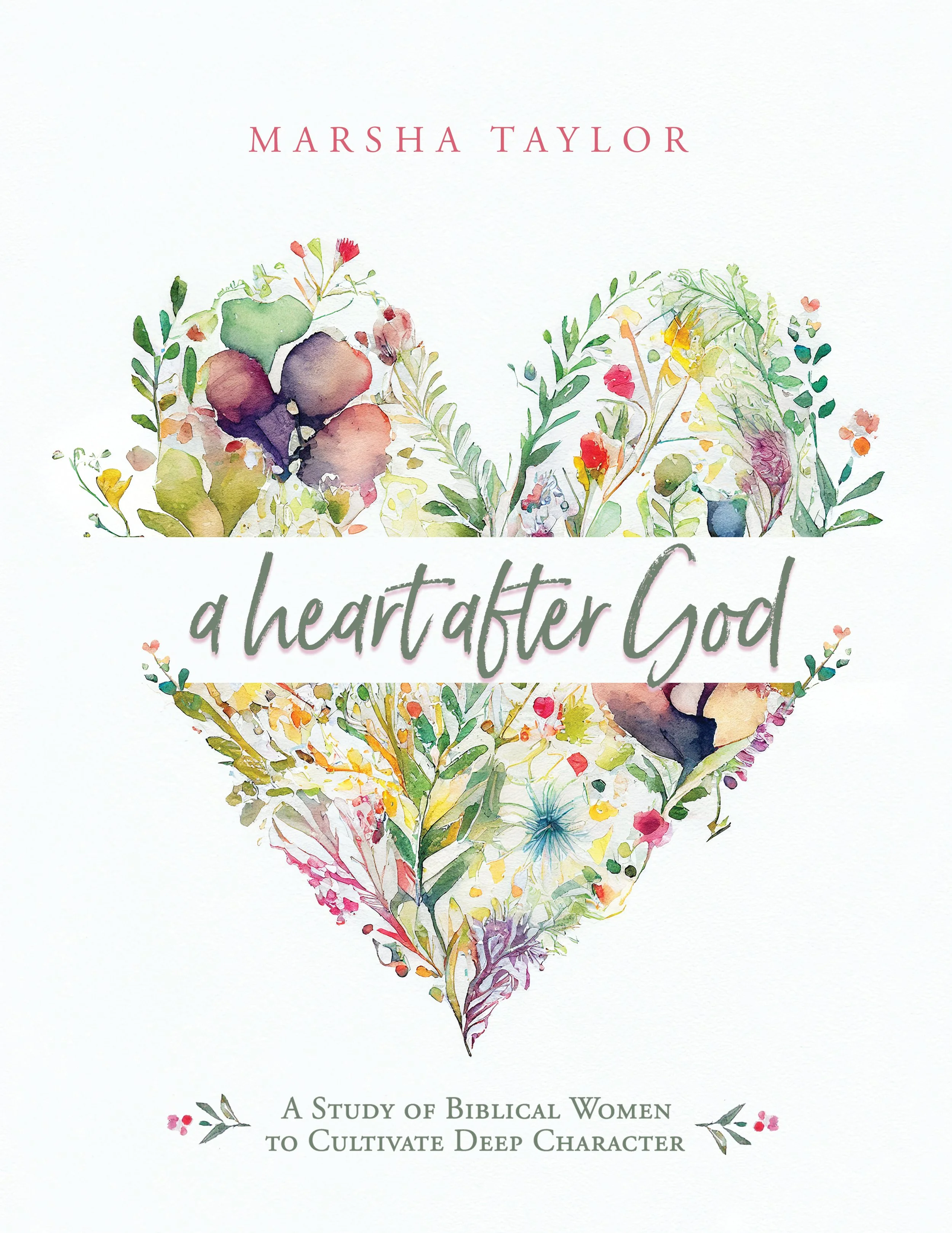 Book cover titled "A Heart After God" by Marsha Taylor, featuring a watercolor illustration of a heart made of colorful flowers and greenery, with subtitle "A Study of biblical women to cultivate deep character."