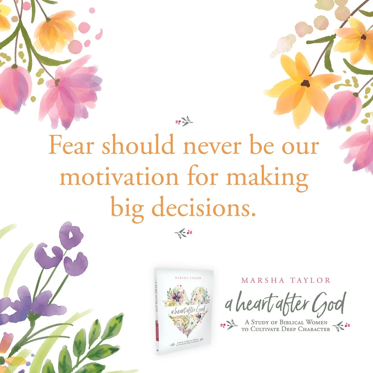 Inspirational quote on a floral background promoting a book titled "A Heart After God" by Marsha Taylor. The quote says, "Fear should never be our motivation for making big decisions."