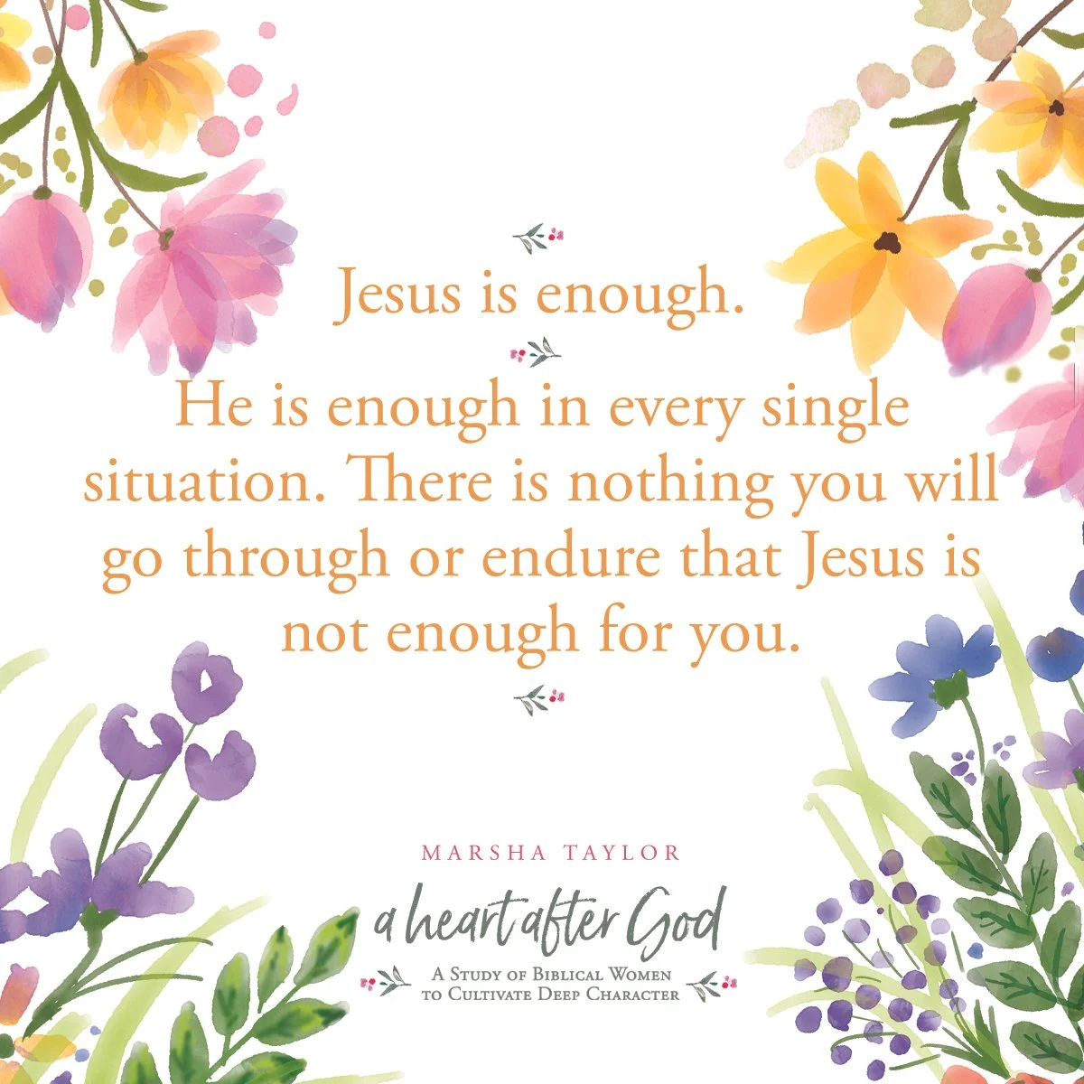 Inspirational quote about Jesus on a floral background. The quote reads: "Jesus is enough. He is enough in every single situation. There is nothing you will go through or endure that Jesus is not enough for you." The quote is attributed to Marsha Taylor. The floral background includes watercolor-style pink, yellow, purple, and green flowers and leaves.
