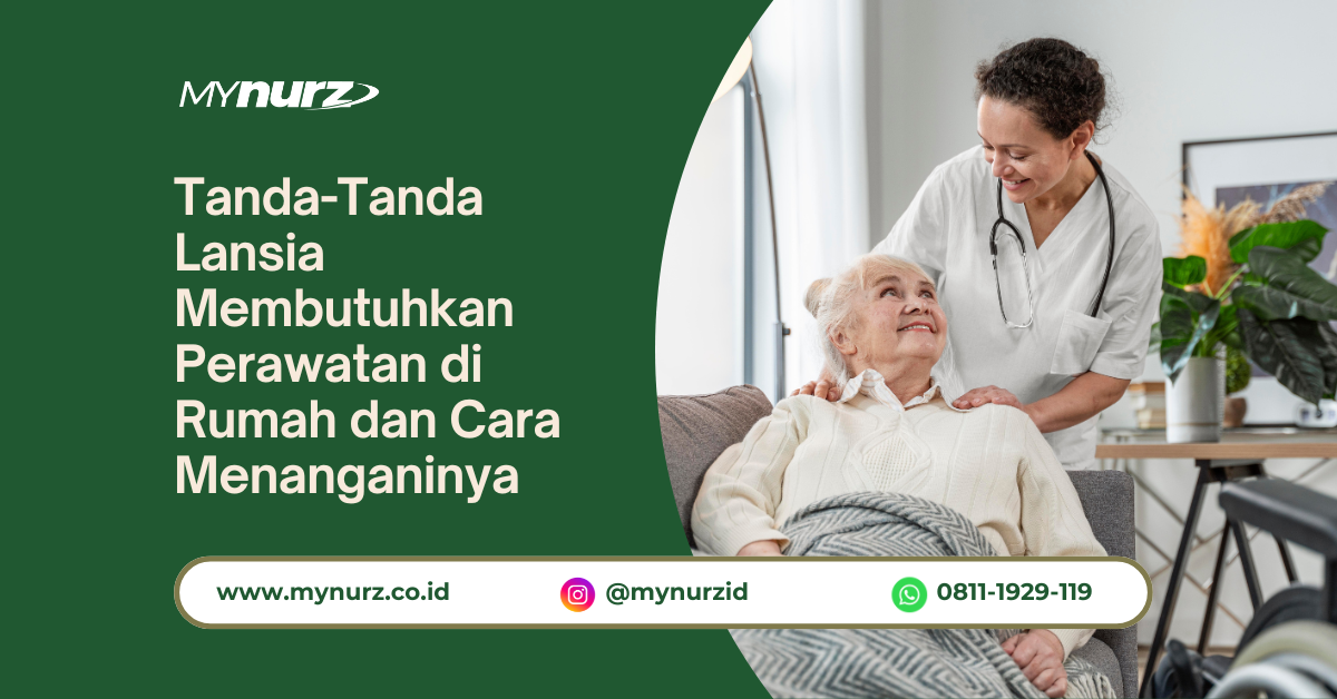 Tanda-Tanda Lansia Membutuhkan Perawatan di Rumah dan Cara Menanganinya
