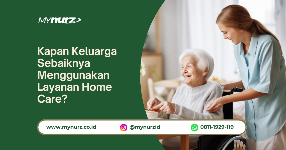 Kapan Keluarga Sebaiknya Menggunakan Layanan Home Care?