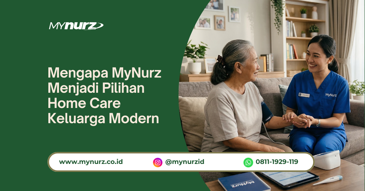 Mengapa MyNurz Menjadi Pilihan Home Care Keluarga Modern
