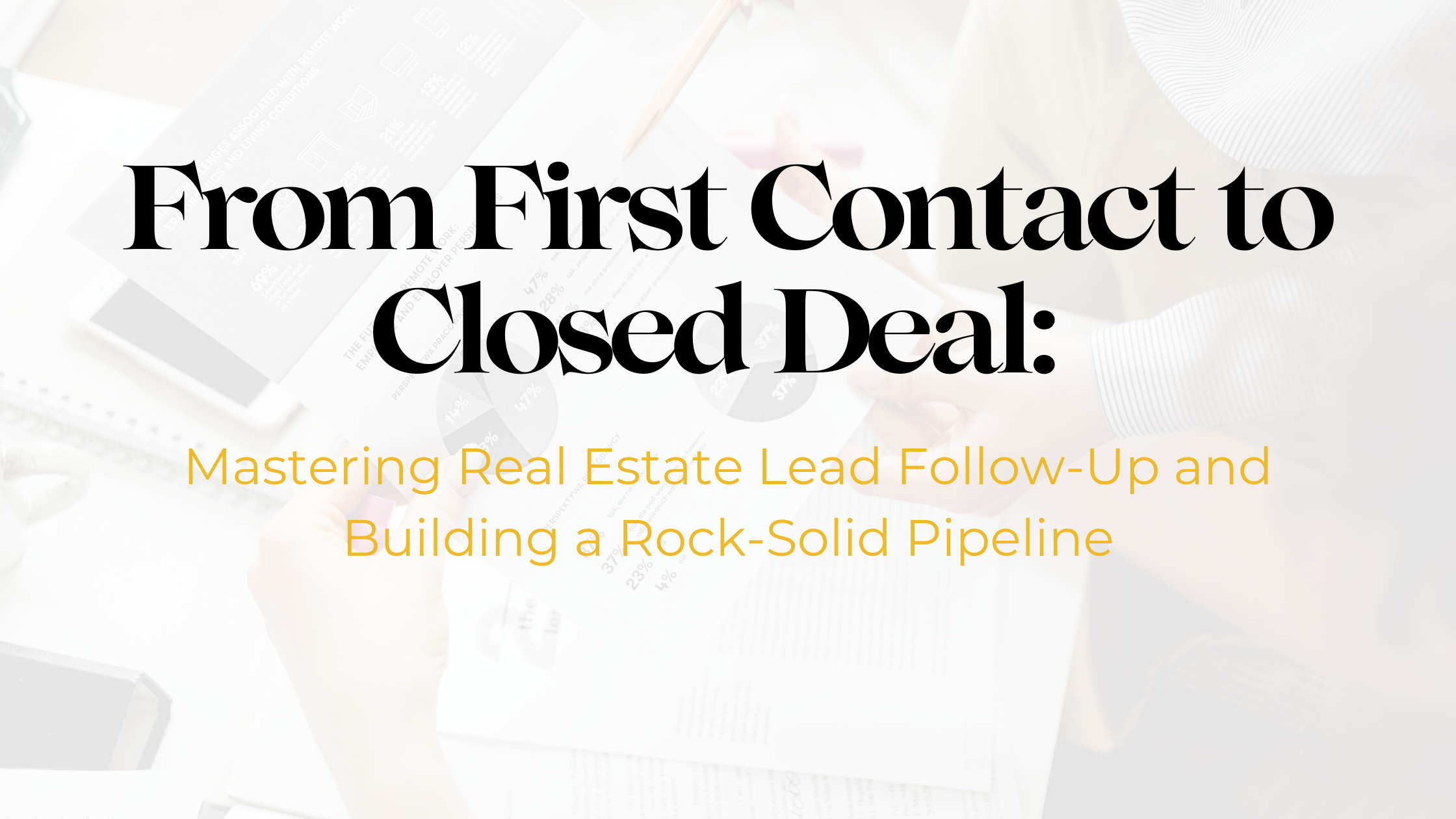 From First Contact to Closed Deal: Mastering Real Estate Lead Follow-Up and Building a Rock-Solid Pipeline