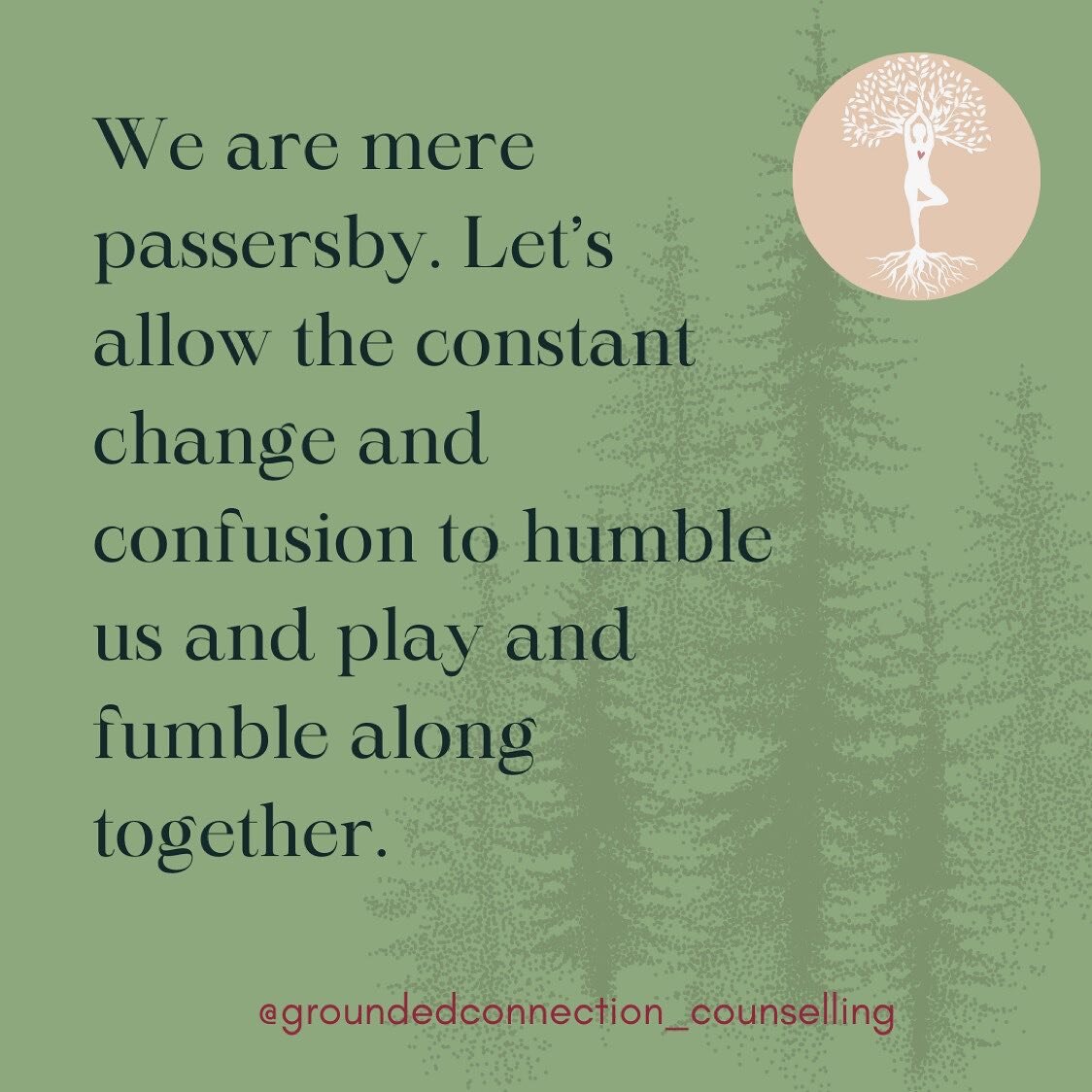 &lsquo;We are mere passersby. Let&rsquo;s allow the constant change and confusion to humble us and play and fumble along together.&rsquo;

There is something that&rsquo;s certain in this life and that is change. We move in constant cycles around the 