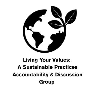 Living Your Values: A Sustainable Practices Accountability & Discussion Group (Meeting 2 of 3)