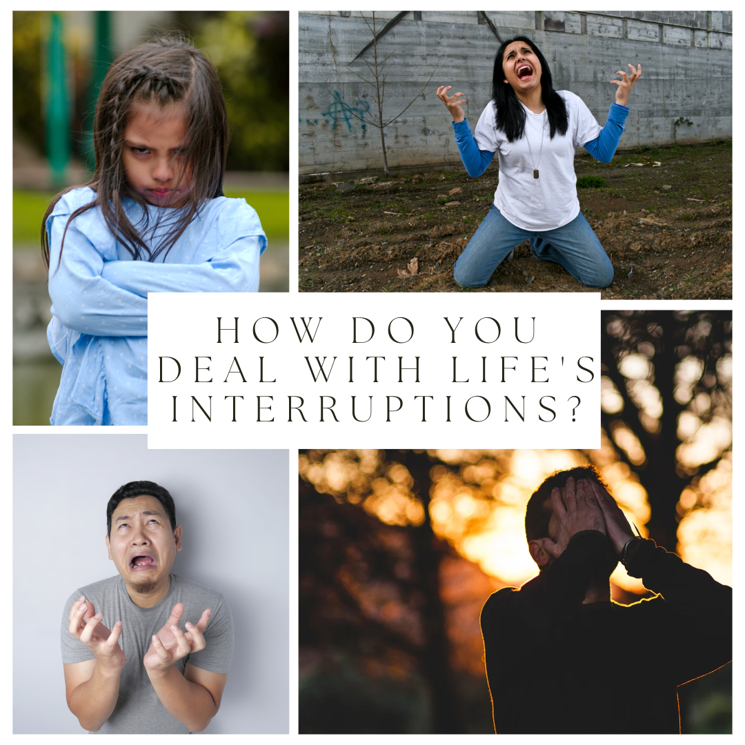 How Do You Deal With Life’s Interruptions?