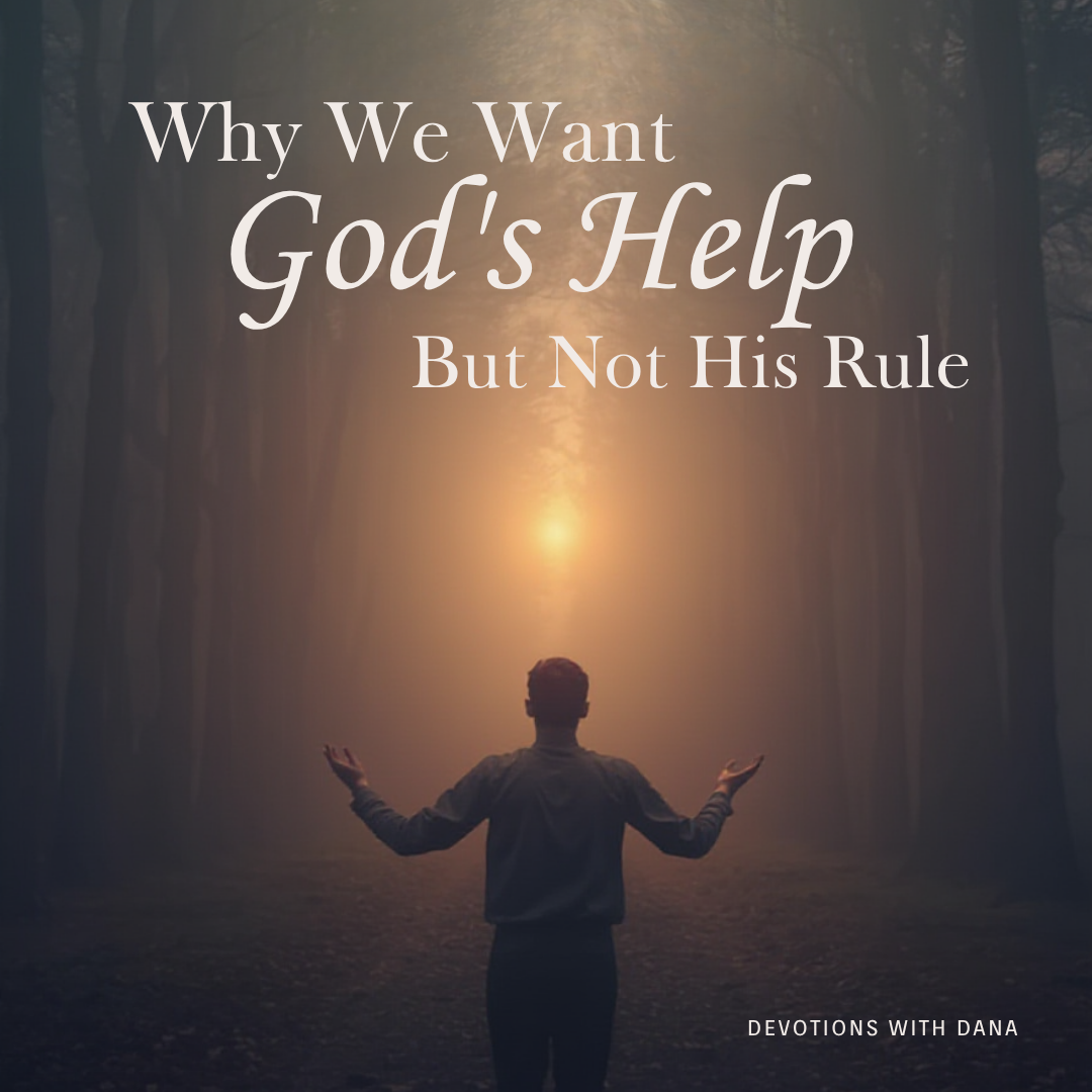Why We Want God’s Help But Not His Rule