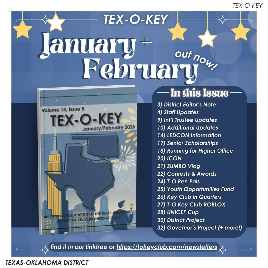 The January and February TEX-O-KEY is out now!!! 🎆Check it out through the website or our LinkTree! 🌟
&mdash;

T-O Staff Contact Information
District Governor - governor@tokeyclub.com
District Secretary - secretary@tokeyclub.com
District Treasurer 