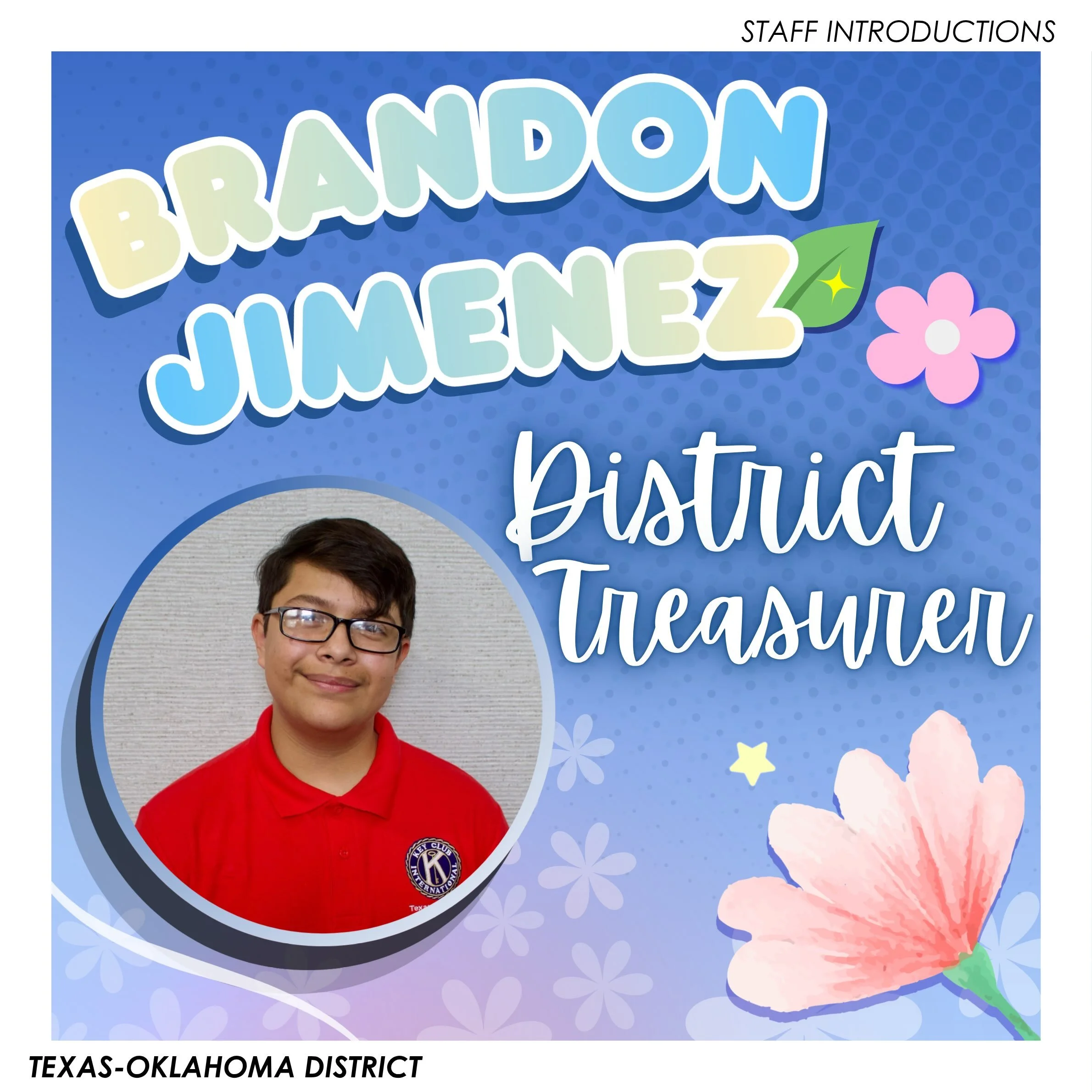 Introducing your 2026-2027 Texas-Oklahoma District Treasurer, Brandon Jimenez!! ⭐️

__
T-O Staff Contact Information -
District Governor: governor@tokeyclub.com

District Secretary: secretary@tokeyclub.com
District Assistant Secretary: emmabraven