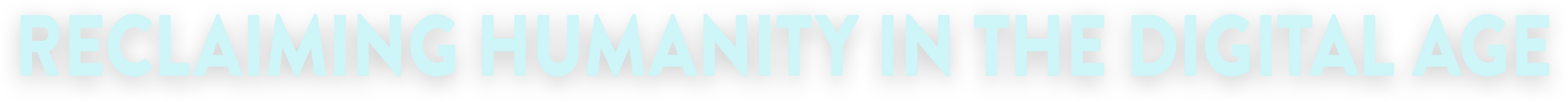 Text saying 'Reclaiming Humanity in the Digital Age' in bold, light blue font on a black background.
