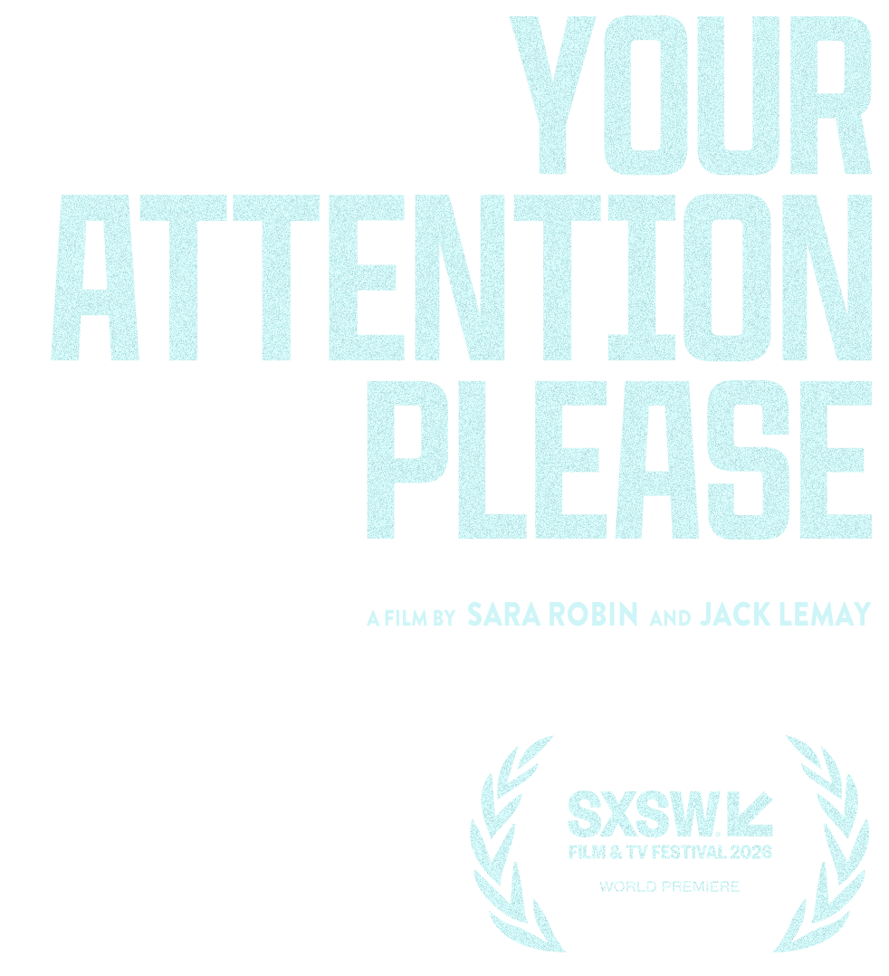 A black poster featuring large, light blue text that reads 'Your Attention Please,' with smaller text below stating 'A film by Sara Robin and Jack Lemay.' At the bottom, there's a laurel wreath with text indicating the film's premiere at the SXSW Film & TV Festival 2026.