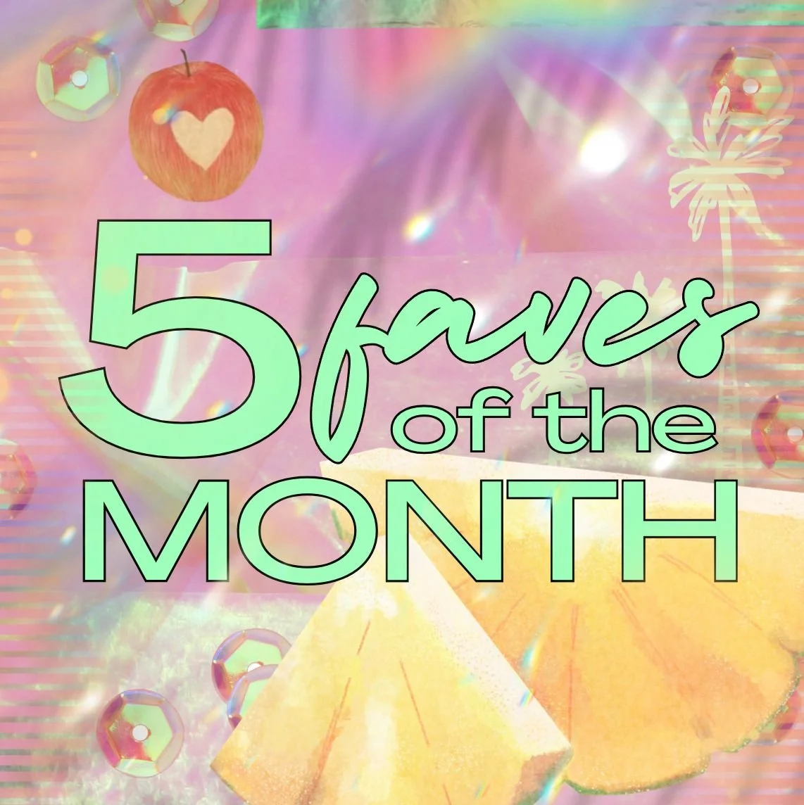 My 5 Faves Of The Month: March