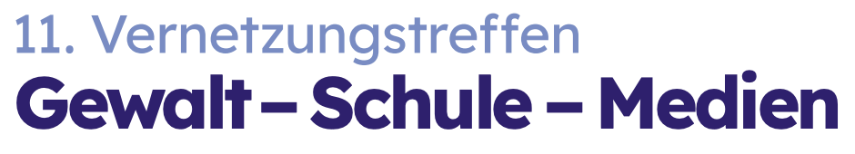 11. Vernetzungstreffen “Gewalt-Schule-Medien”