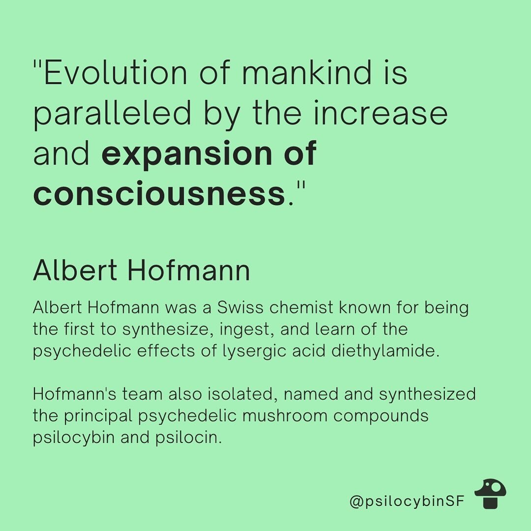 &ldquo;Evolution of mankind is paralleled by the increase and expansion of consciousness.&rdquo;
&mdash; Albert Hofmann

Albert Hofmann was a Swiss chemist known for being the first to synthesize, ingest, and learn of the psychedelic effects of lyser