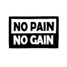 “No pain no gain”? 