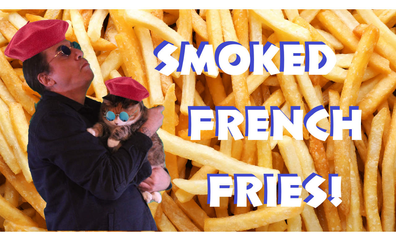 Smoked French Fries!