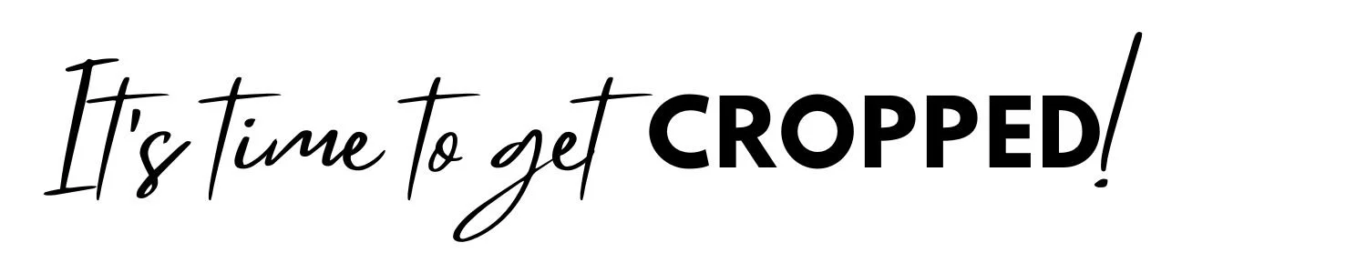 Graphic text that says "It's time to get cropped!" in stylized black font.