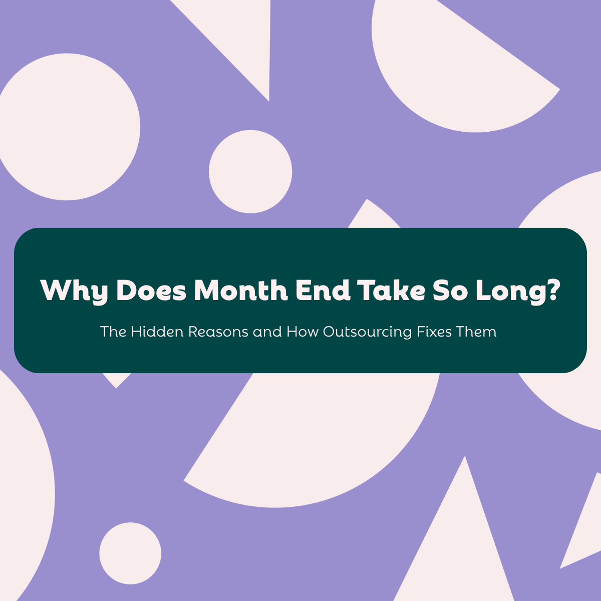 Why Does Month End Take So Long?                                                                                                             The Hidden Reasons and How Outsourcing Fixes Them