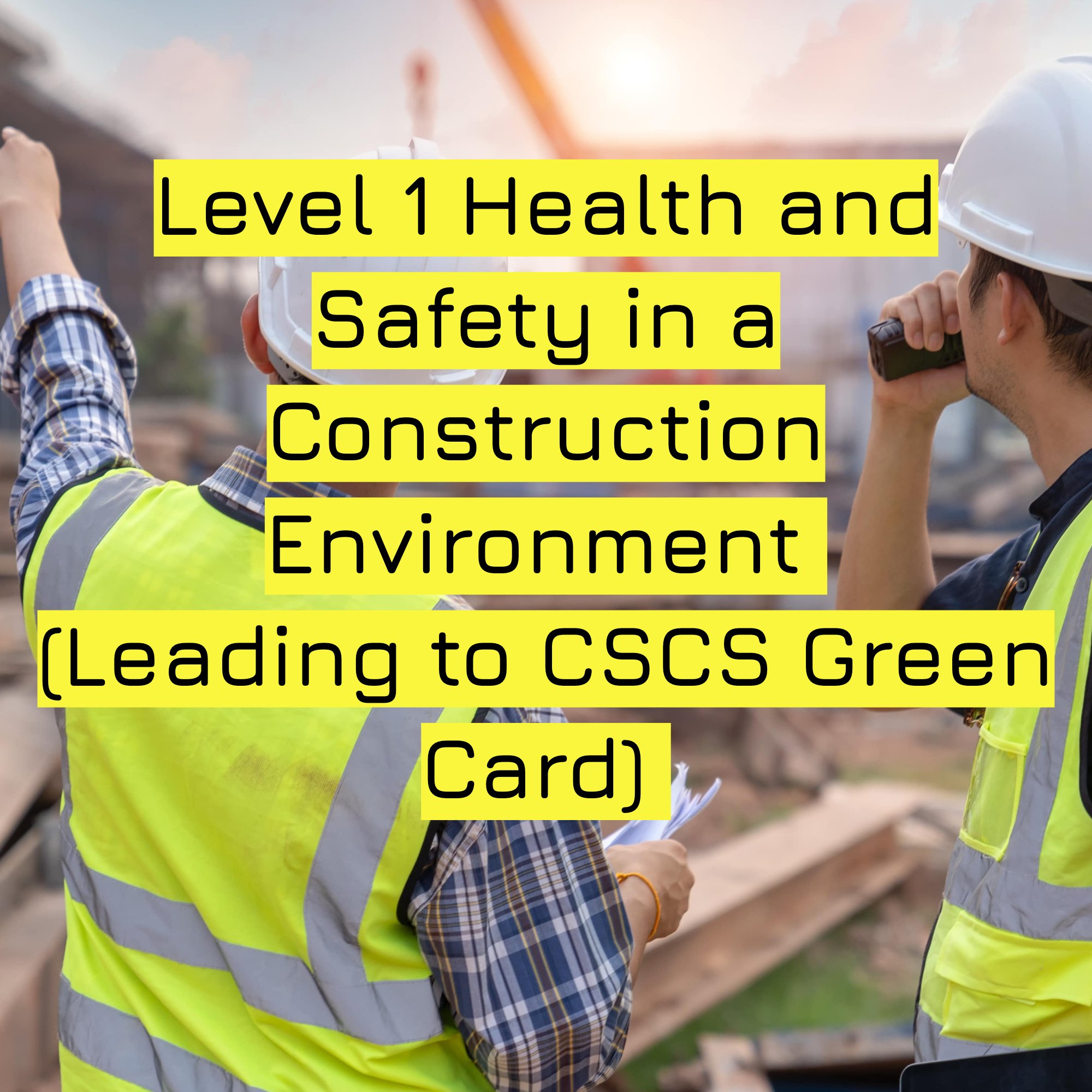Level 1 Health and Safety in a Construction Environment  (Leading to CSCS Green Card) .jpg