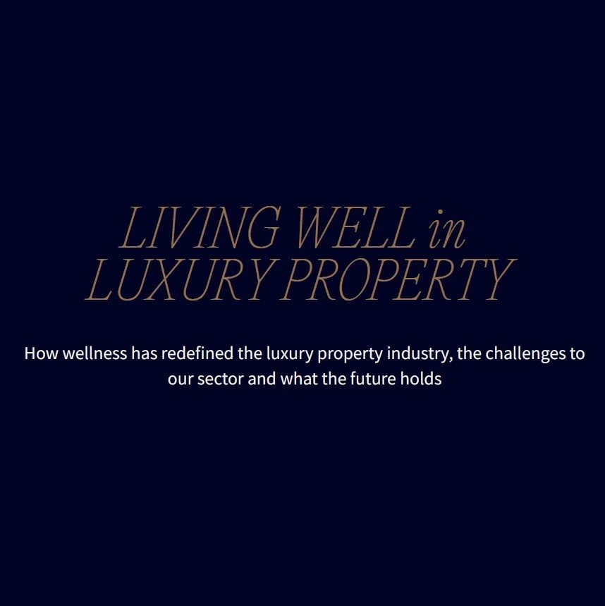 Living Well in Luxury Property: My Contribution to The Luxury Property Forum’s Wellness Thought Leadership