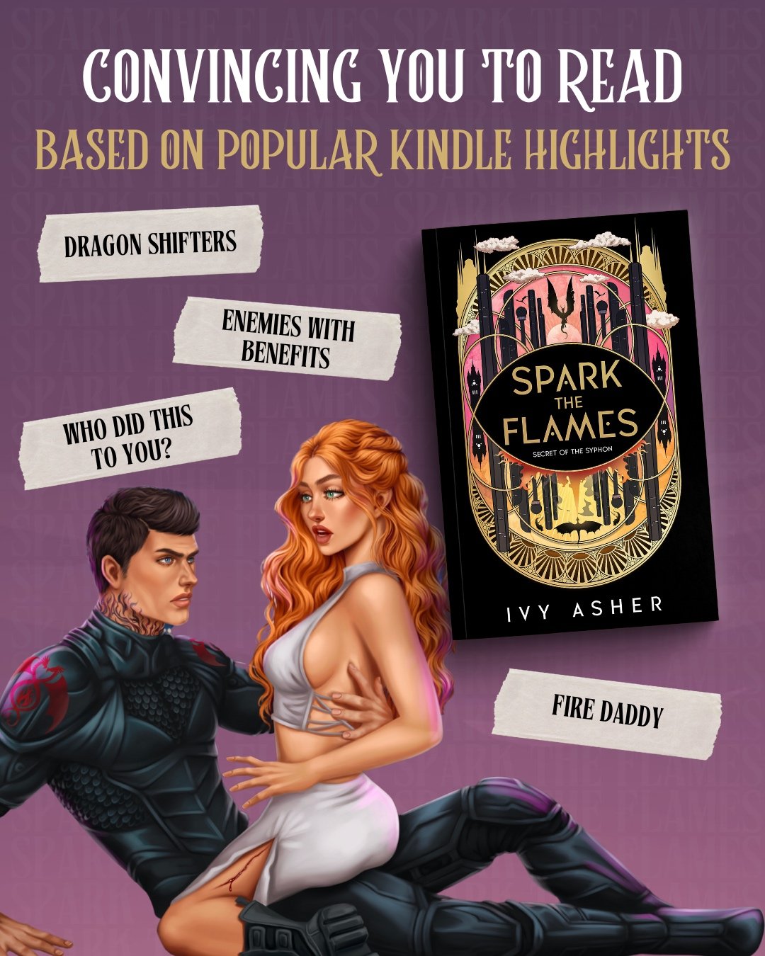 Can I convince you...

To read Spark the Flames based on popular kindle quotes?!

Spark the Flames is an urban high fantasy romance with sizzling enemies to lovers romance, dragon shifters, fast-paced action, and an epic game of cat and mouse.

You c
