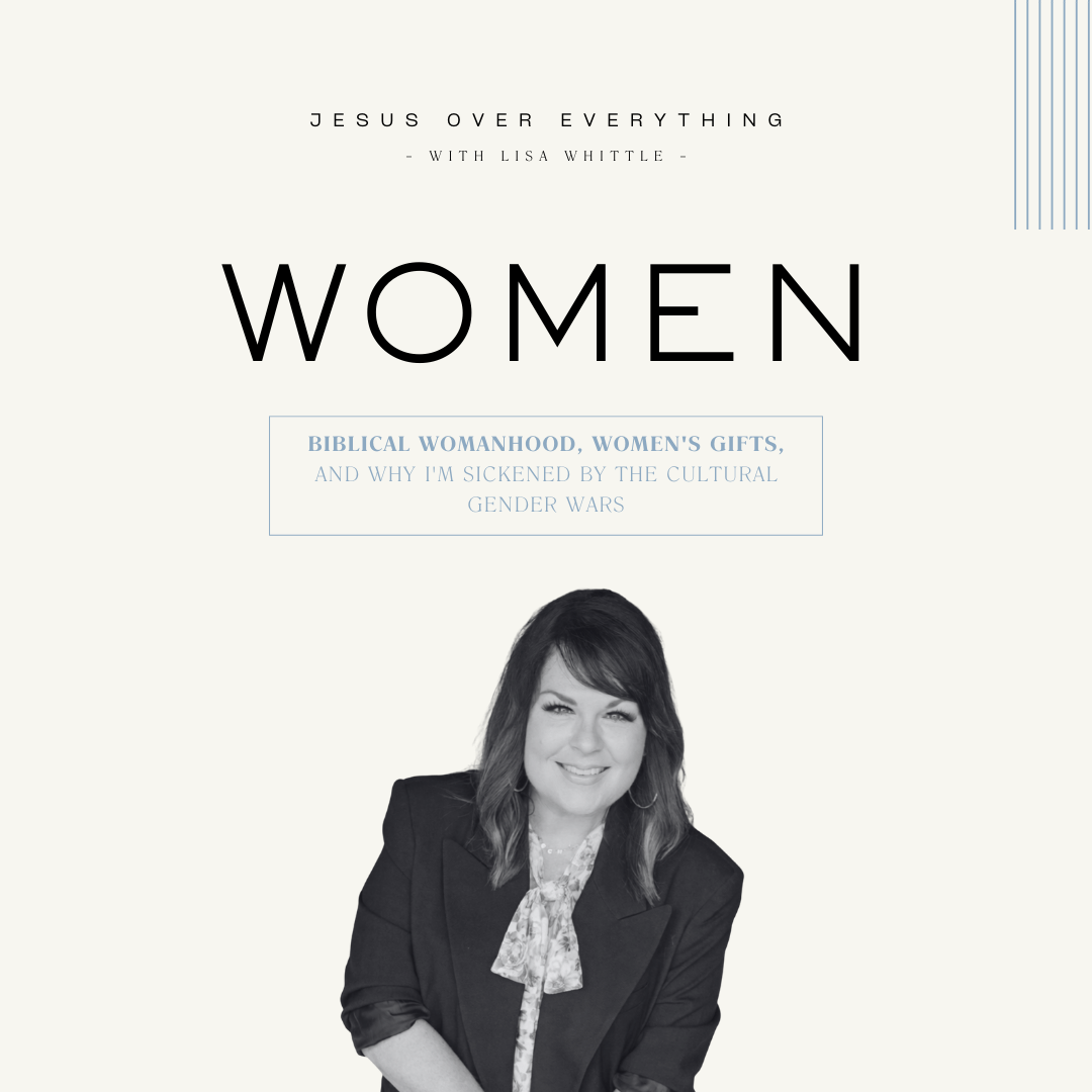 WOMEN: Biblical Womanhood, Women's gifts, and Why I'm Sickened by the Cultural Gender Wars