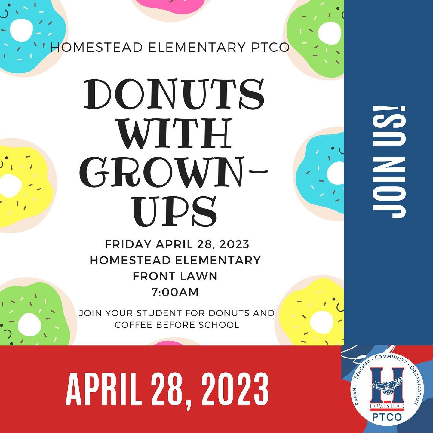 Please join your student at our annual breakfast event, Donuts with Grown-Ups, hosted by the Homestead Elementary PTCO. We will have donuts and coffee on the front lawn of Homestead Elementary before school on Friday April, 28th. If you can&rsquo;t m