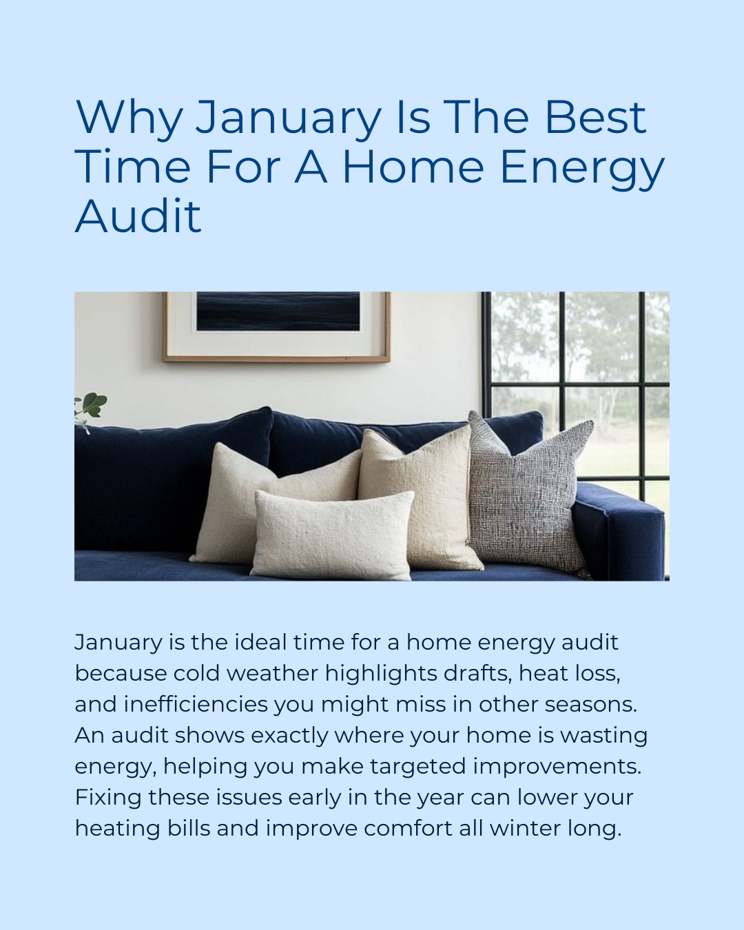 Cold weather makes it easier to spot where your home is losing heat—and that’s why January is the perfect time for a home energy audit. Identifying problem areas now helps you boost comfort, reduce heating costs, and start the year with a more effici