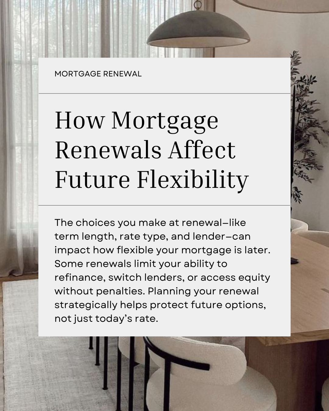 Renewals aren’t just about locking in a rate—they shape your flexibility for years to come. Choosing the right structure now can make future refinances, switches, or equity access much easier. A little strategy today can save you stress (and money) l
