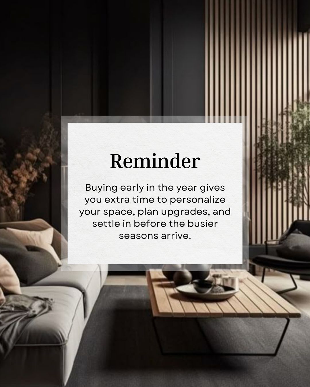 Buying early in the year isn’t just about timing—it’s about giving yourself the breathing room to customize, renovate, and settle comfortably into your new space. With fewer market pressures and more time to plan, you can start the year building a ho
