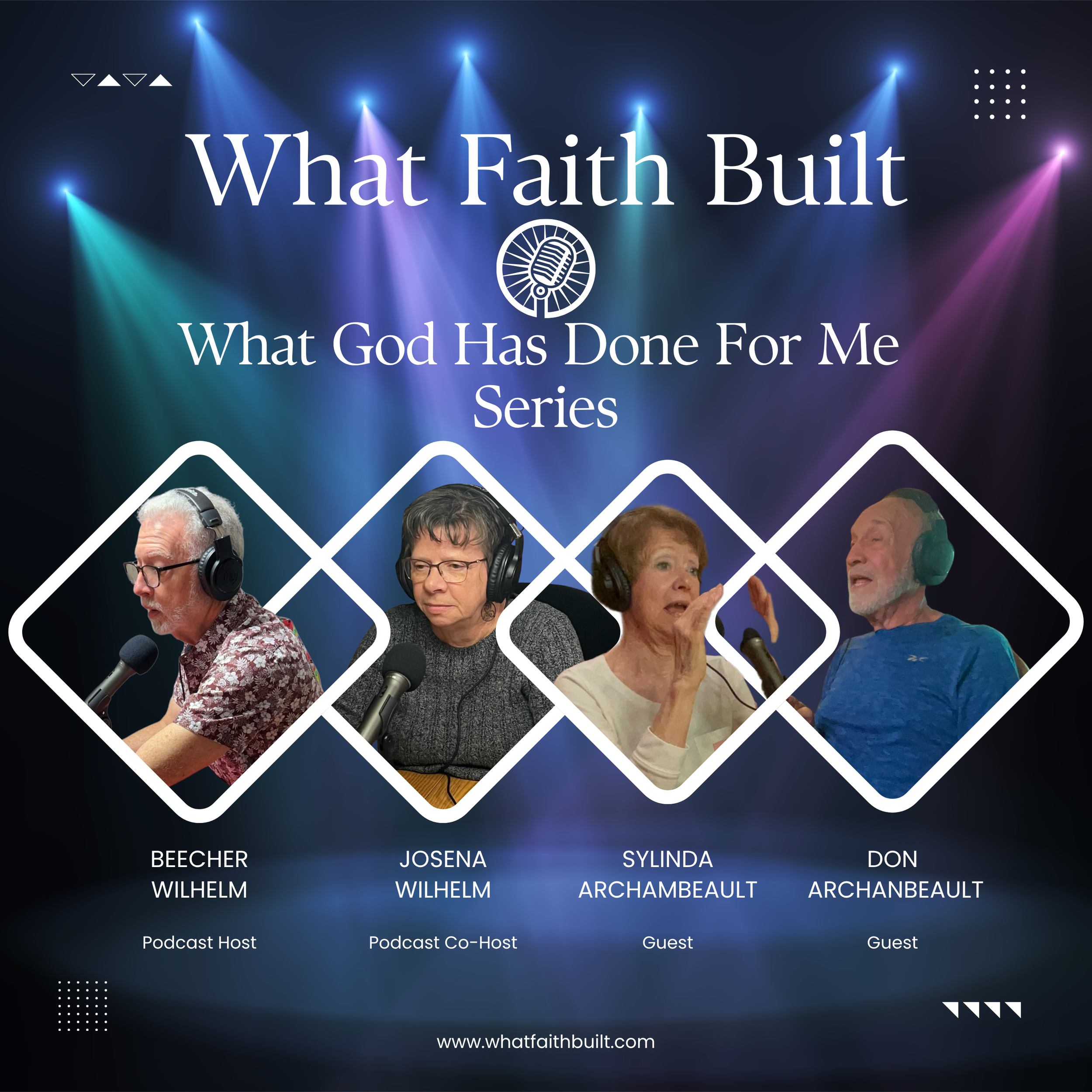 Promotional graphic for a podcast series titled "What Faith Built," featuring four individuals with their names and roles: Beecher Wilhelm (Podcast Host), Josena Wilhelm (Podcast Co-Host), Sylinda Archambeault (Guest), and Don Archambeault (Guest). The background features stage lights and a microphone icon.