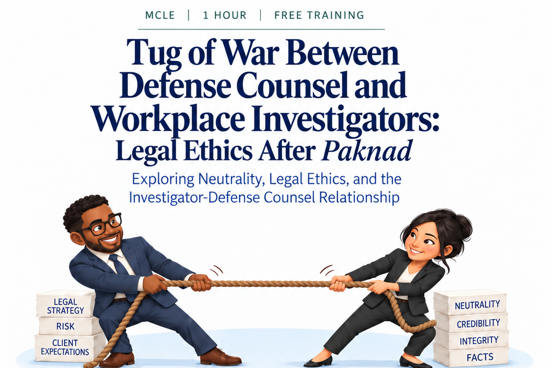Tug of War Between Defense Counsel and Workplace Investigators: Legal Ethics After Paknad